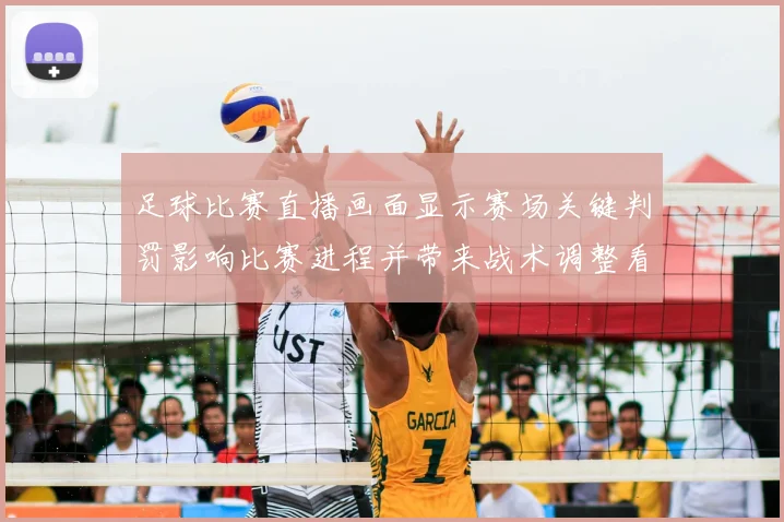 足球比赛直播画面显示赛场关键判罚影响比赛进程并带来战术调整看点