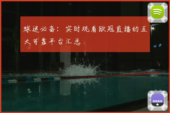 球迷必备：实时观看欧冠直播的五大可靠平台汇总