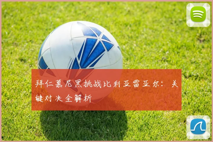 拜仁慕尼黑挑战比利亚雷亚尔：关键对决全解析