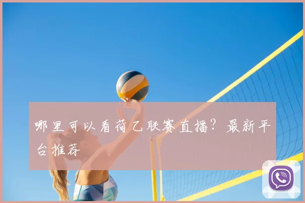 哪里可以看荷乙联赛直播？最新平台推荐