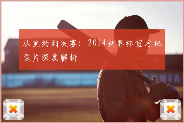 从里约到决赛：2014世界杯官方纪录片深度解析