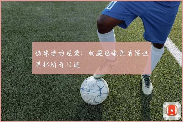 伪球迷的逆袭：收藏这张图看懂世界杯所有门道