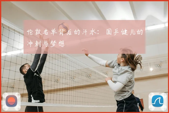 伦敦名单背后的汗水：国乒健儿的冲刺与梦想