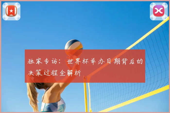 独家专访：世界杯举办日期背后的决策过程全解析